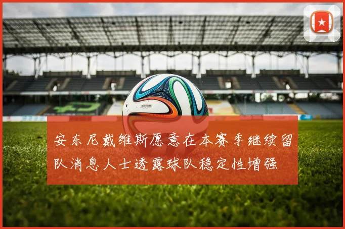 安东尼戴维斯愿意在本赛季继续留队消息人士透露球队稳定性增强