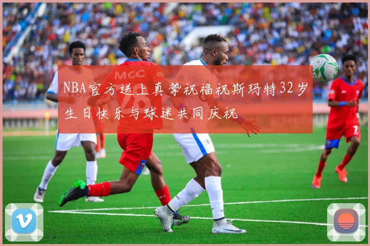 NBA官方送上真挚祝福祝斯玛特32岁生日快乐与球迷共同庆祝